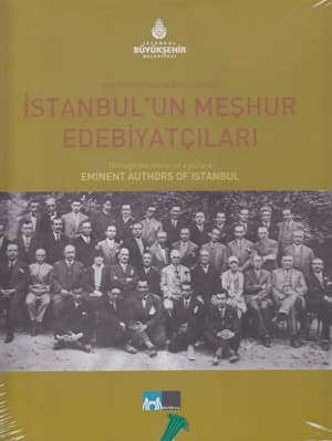 Through the Mirror of a Picture. Eminent Authors of Istanbul / Bir Fotografin Aynasinda. Istanbul'un Meshur Edebiyatcilari Through the Mirror of a Picture. Eminent Authors of Istanbul / Bir Fotografin Aynasinda. Istanbul'un Meshur Edebiyatcilari