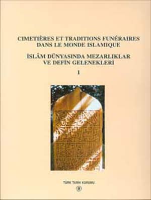 Islam Dunyasinda Mezarliklar ve Defin Gelenekleri - Cimetieres et Traditions Funeraires dans le Monde Islamique I-II