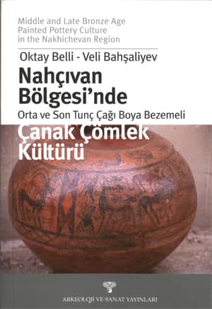 Nahcivan Bolgesi'nde Orta ve Son Tunc Boya Bezemeli Canak Comlek Kulturu / Middle and Late Bronze Age Painted Pottery Culture in the Nakhichevan Region