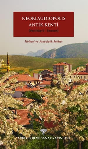 Neoklaudipolis Antik Kenti (Vezirkopru-Samsun) Tarihsel ve Arkeolojik Rehber