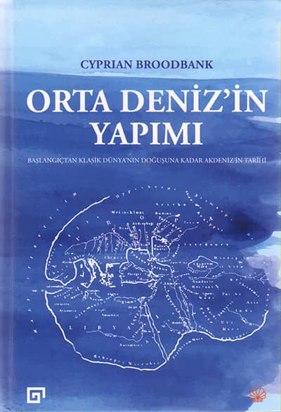 Orta Deniz'in Yapimi. Başlangictan Klasik Dunya'nin Dogusuna Kadar Akdeniz'in Tarihi