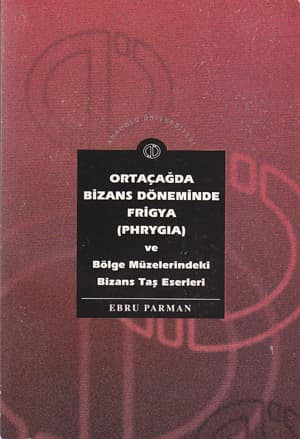 Ortacagda Bizans Doneminde Frigya (Phrygia) ve Bolge Müzelerindeki Bizans Tas Eserleri