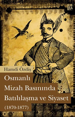 Osmanli Mizah Basininda Batililasma ve Siyaset (1870-1877)