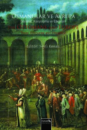 The Ottomans and Europe Travel, Encounter and Interaction / Osmanlilar ve Avrupa Seyahat, Karsilasma ve Etkilesim