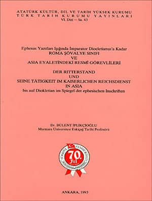 Ephesus Yazitlari Isiginda Imparator Diocletianus&#39;a Kadar Roma Sovalye Sinifi ve Asia Eyaletindeki Resmi Gorevlileri / Der Ritterstand und seine Tatigkeit im kaiserlicher Reichsdienst in Asia bis auf Diokletian im Spiegel der ephesischen Inschriften
