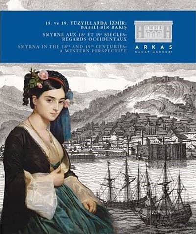Smyrna in the 18th and 19th Centuries: A Western Perspective / Smyrne Aux 18e et 19e Siecles: Regards Occidentaux