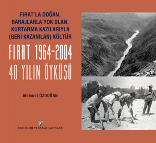 Firat'la Dogan Barajlarla Yok Olan Kurtarma Kazilariyla Geri Kazanilan Kultur FIRAT 1964-2004 - 40 Yilin Oykusu