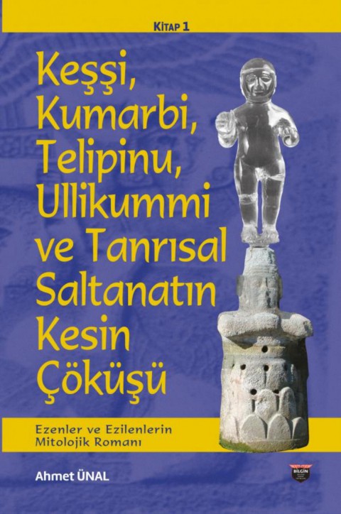 Kessi, Kumarbi, Telipinu, Ullikummi ve Tanrısal Saltanatin Kesin Cokusu -  Ezenler ve Ezilenlerin Mitolojik Romani