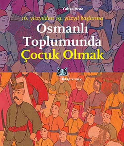 Osmanlı Toplumunda Cocuk Olmak - 16. yuzyildan19. yuzyil baslarina