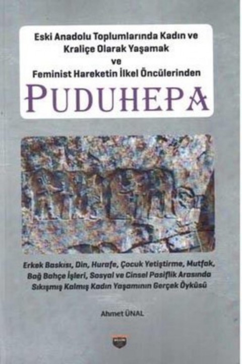 Puduhepa - Eski Anadolu Topraklarinda Kadin ve Kralice Olarak Yasamak ve Feminist Hareketin Ilkel Onculerinden