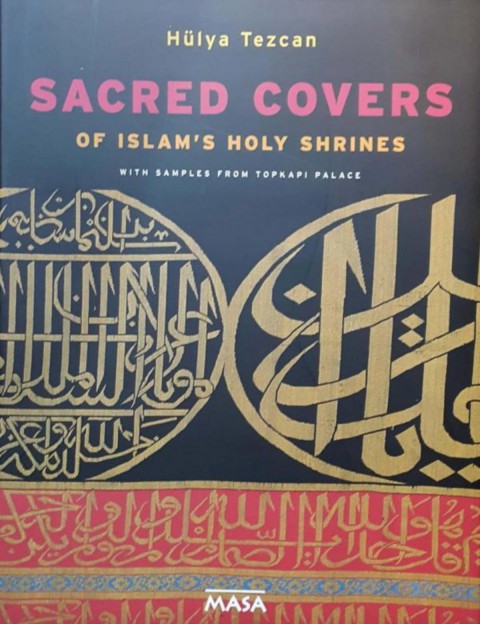 Sacred Covers of Islam's Holy Shrines with Samples From Topkapi Palace