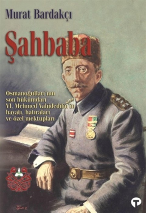 Sahbaba. Osmanogullari'nin Son Hukumdari VI. Mehmed Vahideddin'in Hayati, Hatiralari ve ozel Mektuplari