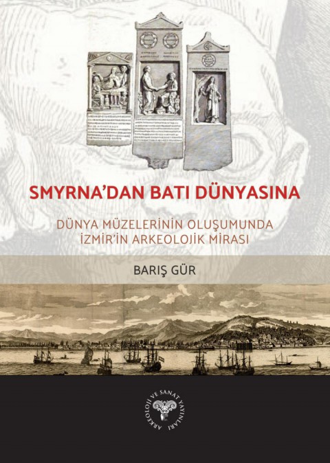 Smyrna'dan Bati Dunyasina - Dunya Muzelerinin Olusumunda Izmir'in Arkeolojik Mirasi