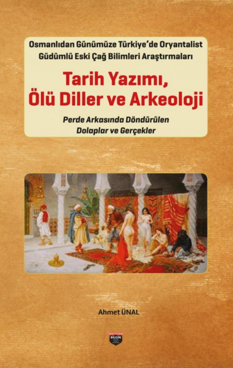 Tarih Yazimi, Olu Diller ve Arkeoloji - Osmanlidan Gunumuze Turkiye’de Oryantalist Gudumlu Eski Cag Bilimleri Arastirmalari