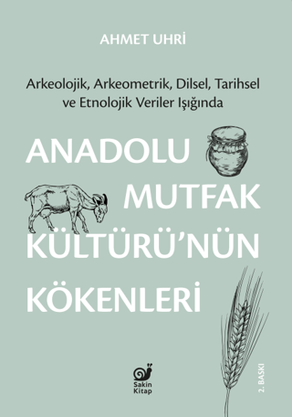 Anadolu Mutfak Kulturu'nun Kokenleri Arkeolojik, Arkeometrik, Dilsel, Tarihsel ve Etnolojik Veriler  Isiginda