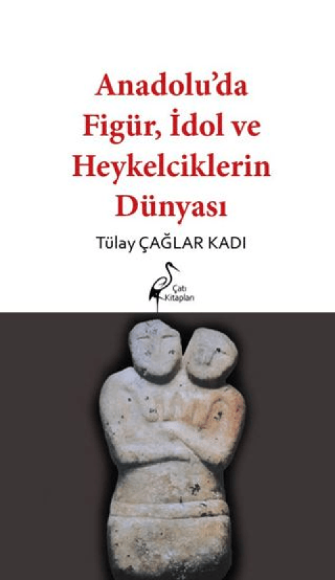 Anadolu’da FigUr, Idol ve Heykelciklerin Dunyasi