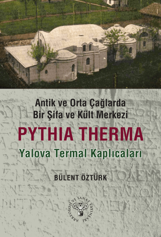 Antik ve Orta Caglarda Bir Sifa Kult Merkezi: Pythia Therma / Yalova Termal Kaplicalari