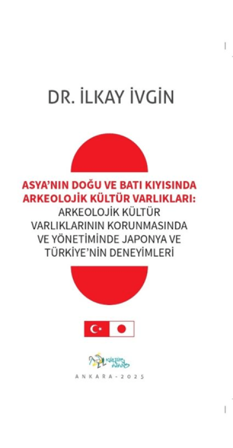 Asya’nin Dogu ve Bati Kiyisinda Arkeolojik Kultur Varliklari Arkeolojik Kultur Varliklarinin Korunmasinda ve Yonetiminde Japonya ve Turkiye’nin Deneyimleri