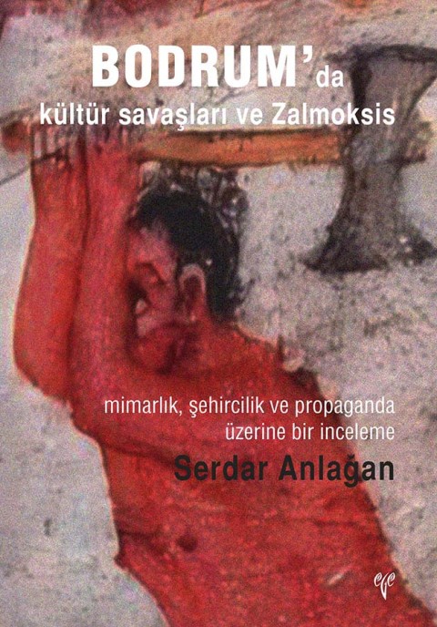 Bodrum'da kultur savaslari ve Zalmoksis. mimarlik, sehircilik ve propaganda uzerine bir inceleme