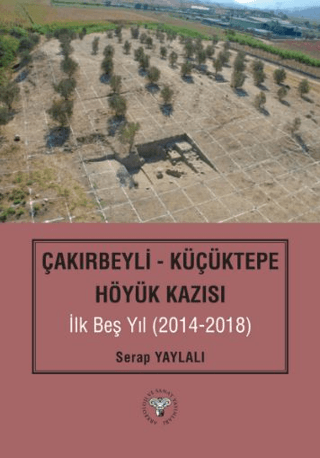 Cakirbeyli - Kucuktepe Hoyuk Kazisi Ilk Bes Yil (2014-2018)