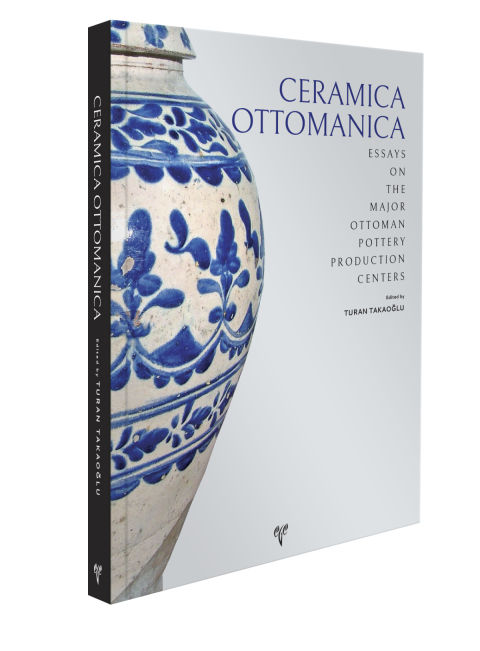 Ceramica Ottomanica. Essays on the Major Ottoman Pottery Production Centers