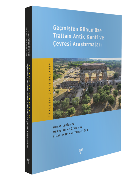 Gecmisten Gunumuze Tralleis Antik Kenti ve Cevresi Arastirmalari