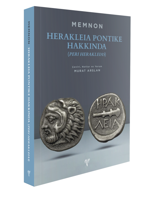 Herakleia Pontike Hakkında (Peri Herakleias) Bir Yerel Tarihcinin Kaleminden Karadeniz Ereglisi’nin Gec Klasik ve Hellenistik Donemler Tarihi Memnon