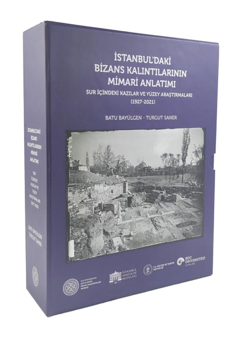 Istanbul'daki Bizans Kalintilarinin Mimari Anlatimi - Sur Icindeki Kazilar ve Yuzey Arastirmalari (1927 - 2021)