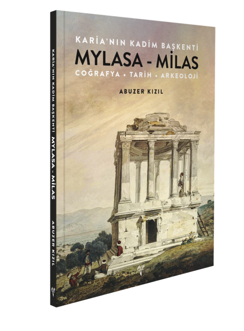 Karia'nin Kadim Baskenti Mylasa - Milas. Cografya Tarih Arkeoloji