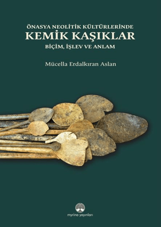 Onasya Neolitik Kulturlerinde Kemik Kasiklar. Bicim, Islev ve Anlam
