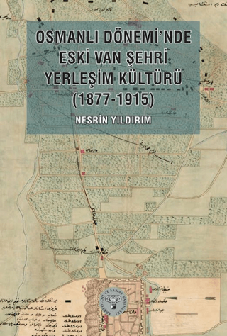 Osmanli Donemi’nde Eski Van Sehri Yerlesim Kulturu (1877-1915)