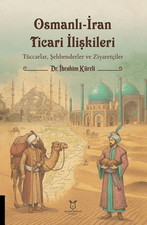 Osmanli-Iran Ticari Iliskileri Tuccarlar, Sehbenderler ve Ziyaretciler (1824-1908 Tarihli Iran Ahkam Defteri)