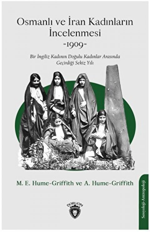 Osmanli ve Iran Kadinlarin Incelenmesi -1909-Bir Ingiliz Kadinin Dogulu Kadinlar Arasinda Gecirdigi Sekiz Yili