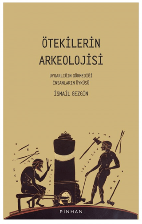 Otekilerin Arkeolojisi Uygarligin Gormedigi Insanlarin Oykusu