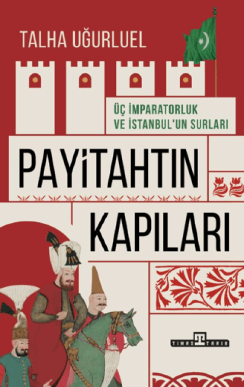 Payitahtin Kapilari Uc Imparatorluk ve Istanbul’un Surlari