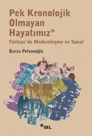Pek Kronolojik Olmayan Hayatimiz: Turkiye'de Modernlesme ve Sanat