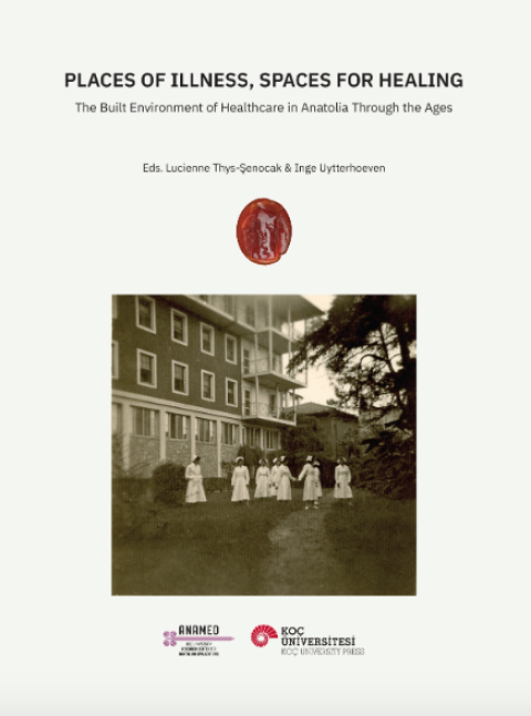 Places of Illness, Spaces for Healing The Built Environment of Healthcare in Anatolia through the Ages