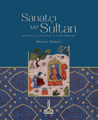 Sanatci ve Sultan. Akkoyunlu Sultan Halil ve Kitap Sanatlari