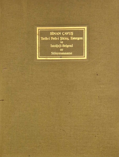 Suleymanname Tarih-i Feth-i Siklos Estergon ve Istol-Belgrad / Suleymanname History of the Conquest of Siklos, Usturgon amd Ustol-Belgrad