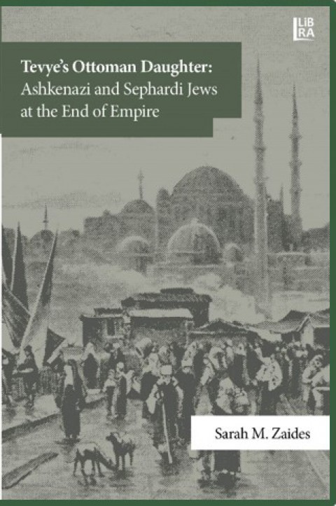 Tevye’s Ottoman Daughter: Ashkenazi and Sephardi Jews at the End of Empire