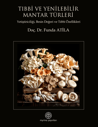 Tıbbi ve Yenilebilir Mantar Turleri Yetistiriciligi, Besin Degeri ve Tibbi Ozellikleri