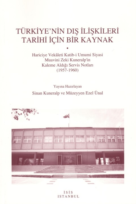 Turkiye’nin Dis Iliskileri Tarihi Icin Bir Kaynak: Hariciye Vekâleti Katib-i Umumi Siyasi Muavini Zeki Kuneralp'in Kaleme Aldigi Servis Notlari (1957–1960)