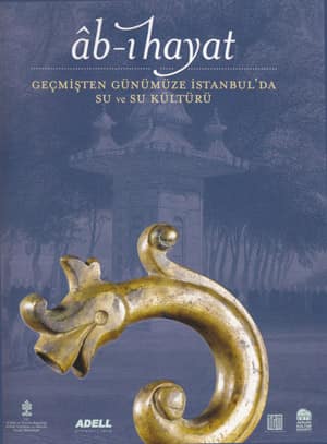 Ab-i Hayat. Gecmisten Gunumuze Istanbul'da Su ve Su Kulturu