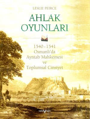 Ahlak Oyunlari. 1540 - 1541 Osmanli'da Ayntab Mahkemesi ve Toplumsal Cinsiyet