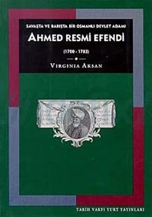 Savasta ve Barista Bir Osmanli Devlet Adami Ahmed Resmi Efendi (1700-1783)