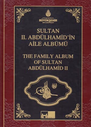 The Family Album of Sultan Abdulhamid II. / Sultan II. Abdulhamid&#39;in Aile Albumu
