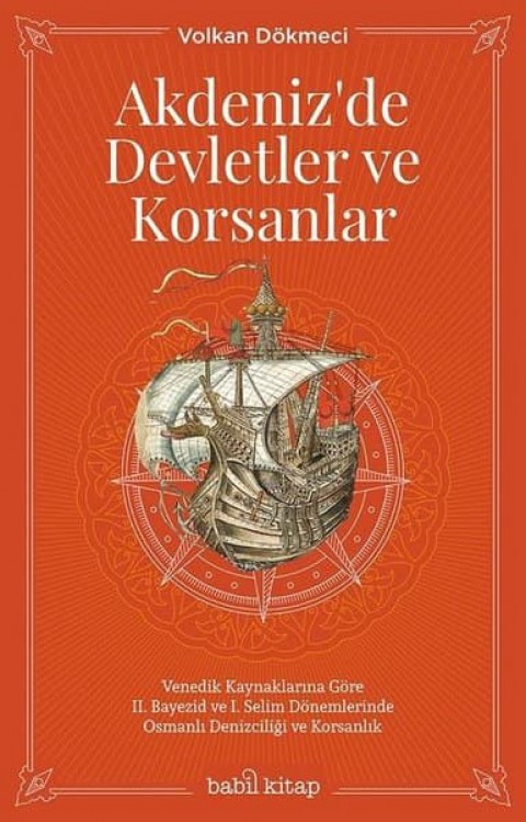 Akdeniz'de Devletler ve Korsanlar. Venedik Kaynaklarina Gore 2. Bayezid ve 1. Selim Donemlerinde Osmanli Denizciligi ve Korsanlik