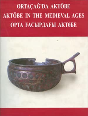 Ortacagda Aktobe / Aktobe in The Medieval Ages / Orta gasırdagı Aktobe