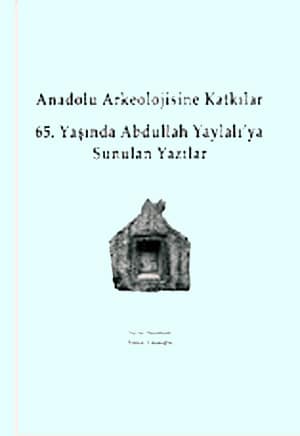 Anadolu Arkeolojisine Katkilar 65. Yasinda Abdullah Yaylali'ya Sunulan Yazilar