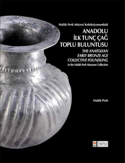 The Anatolian Early Bronze Age Collective Foundling in The Haluk Perk Museum Collection / Haluk Perk Muzesi Koleksiyonundaki Anadolu Ilk Tunc Cag Toplu Buluntusu